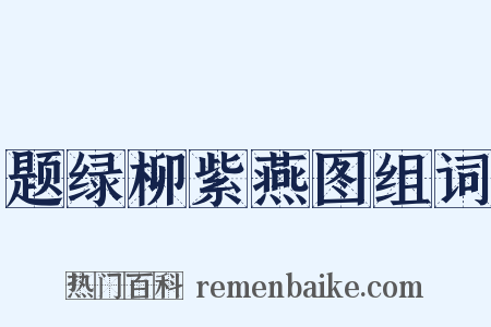 题绿柳紫燕图组词是什么意思的图片